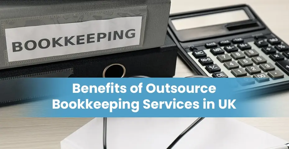 5 Key Benefits of Outsourcing Bookkeeping for Your UK Business